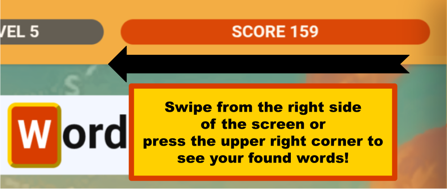 Swipe from the right side of the screen or press the upper right corner to see your found words.
